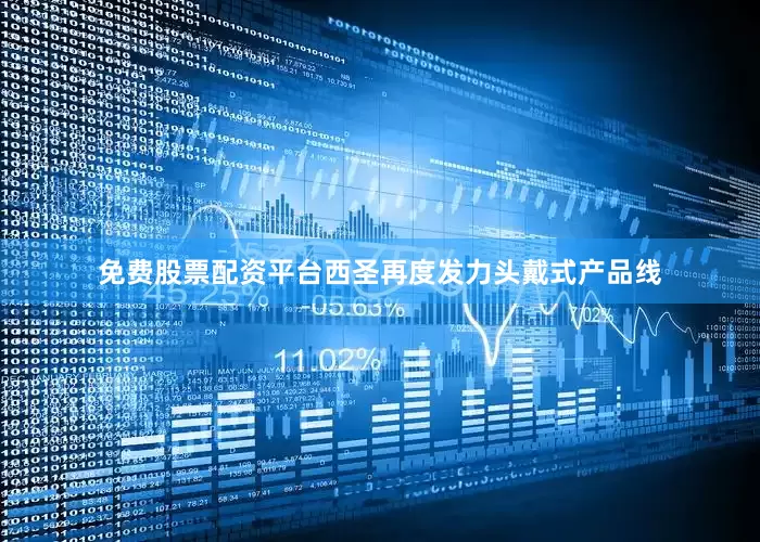 免费股票配资平台西圣再度发力头戴式产品线