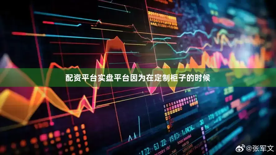 配资平台实盘平台因为在定制柜子的时候