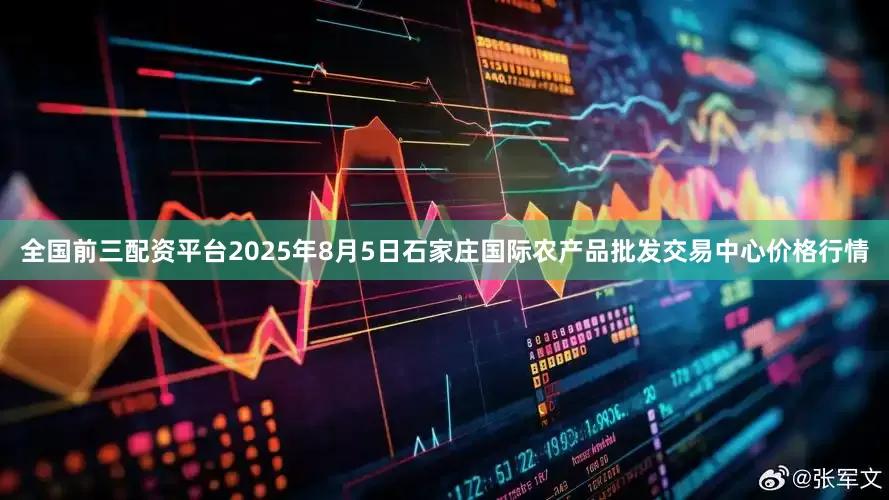 全国前三配资平台2025年8月5日石家庄国际农产品批发交易中心价格行情