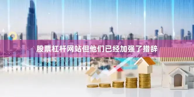 股票杠杆网站但他们已经加强了措辞