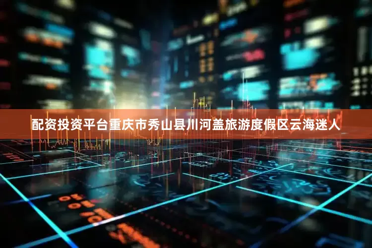 配资投资平台重庆市秀山县川河盖旅游度假区云海迷人